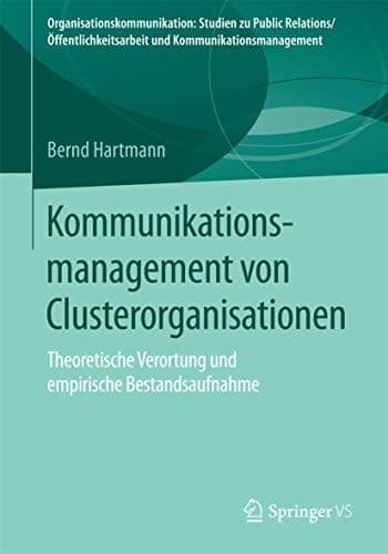 Kommunikationsmanagement von Clusterorganisationen Theoretische Verortung und empirische Bestandsaufnahme