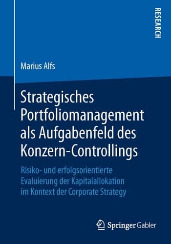 Strategisches Portfoliomanagement als Aufgabenfeld des Konzern-Controllings Risiko- und erfolgsorientierte Evaluierung der Kapitalallokation im Kontext der Corporate Strategy