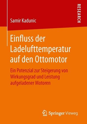 Einfluss der Ladelufttemperatur auf den Ottomotor Ein Potenzial zur Steigerung von Wirkungsgrad und Leistung aufgeladener Motoren