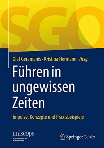 Führen in ungewissen Zeiten Impulse, Konzepte und Praxisbeispiele