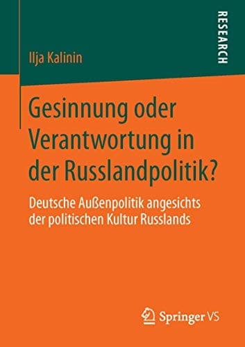 Gesinnung oder Verantwortung in der Russlandpolitik? Deutsche Außenpolitik angesichts der politischen Kultur Russlands