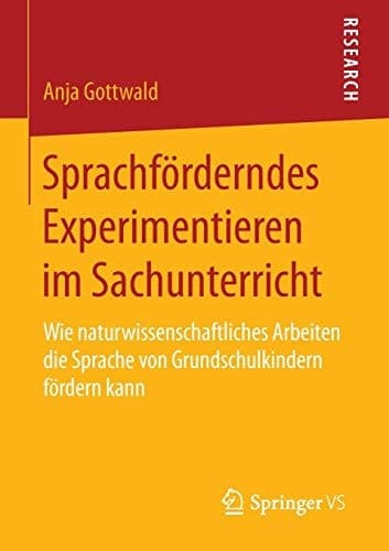 Sprachförderndes Experimentieren im Sachunterricht Wie naturwissenschaftliches Arbeiten die Sprache von Grundschulkindern fördern kann