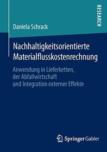 Nachhaltigkeitsorientierte Materialflusskostenrechnung Anwendung in Lieferketten, der Abfallwirtschaft und Integration externer Effekte