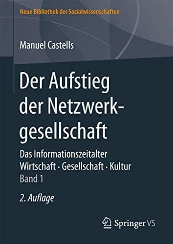 Der Aufstieg der Netzwerkgesellschaft Das Informationszeitalter. Wirtschaft. Gesellschaft. Kultur. Band 1