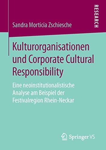 Kulturorganisationen und Corporate Cultural Responsibility Eine neoinstitutionalistische Analyse am Beispiel der Festivalregion Rhein-Neckar