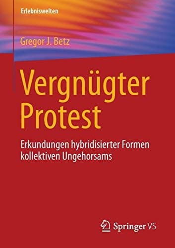 Vergnügter Protest Erkundungen hybridisierter Formen kollektiven Ungehorsams