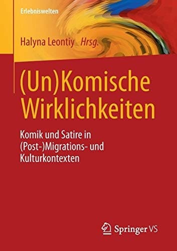 (Un)Komische Wirklichkeiten Komik und Satire in (Post-)Migrations- und Kulturkontexten