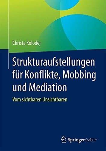 Strukturaufstellungen für Konflikte, Mobbing und Mediation Vom sichtbaren Unsichtbaren
