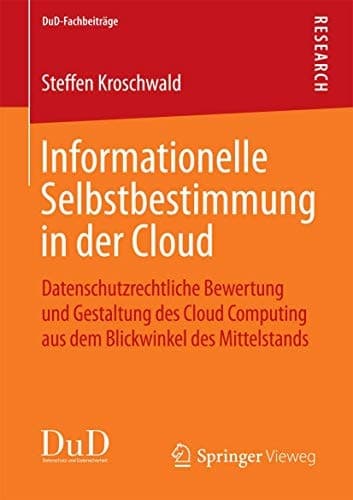 Informationelle Selbstbestimmung in der Cloud Datenschutzrechtliche Bewertung und Gestaltung des Cloud Computing aus dem Blickwinkel des Mittelstands