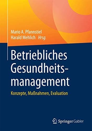 Betriebliches Gesundheitsmanagement Konzepte, Maßnahmen, Evaluation