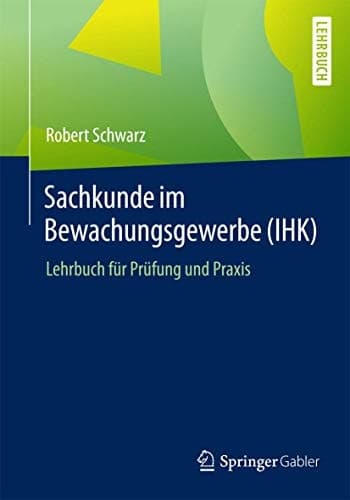 Sachkunde im Bewachungsgewerbe (IHK) Lehrbuch für Prüfung und Praxis