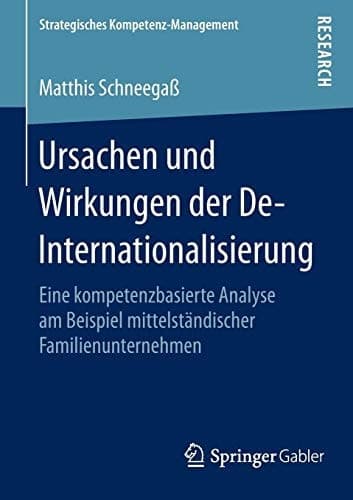 Ursachen und Wirkungen der De-Internationalisierung Eine kompetenzbasierte Analyse am Beispiel mittelständischer Familienunternehmen