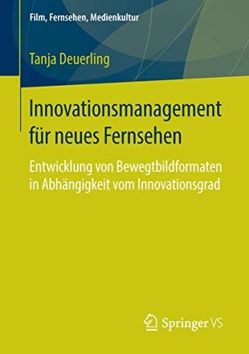 Innovationsmanagement für neues Fernsehen Entwicklung von Bewegtbildformaten in Abhängigkeit vom Innovationsgrad