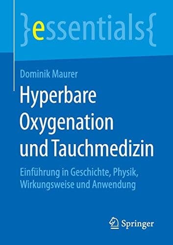 Hyperbare Oxygenation und Tauchmedizin Einführung in Geschichte, Physik, Wirkungsweise und Anwendung
