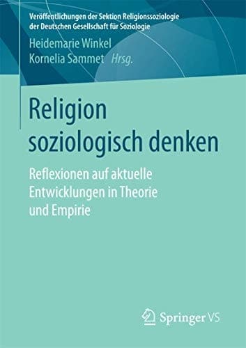 Religion soziologisch denken Reflexionen auf aktuelle Entwicklungen in Theorie und Empirie