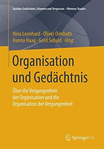 Organisation und Gedächtnis Über die Vergangenheit der Organisation und die Organisation der Vergangenheit