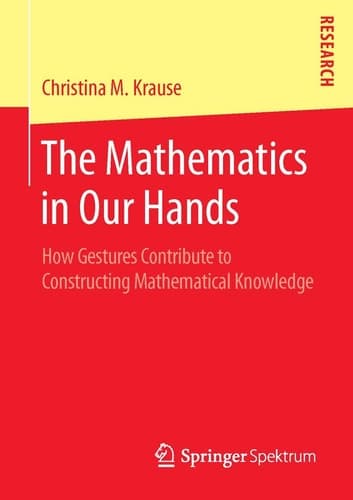 The Mathematics in Our Hands How Gestures Contribute to Constructing Mathematical Knowledge