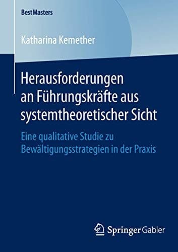 Herausforderungen an Führungskräfte aus systemtheoretischer Sicht Eine qualitative Studie zu Bewältigungsstrategien in der Praxis