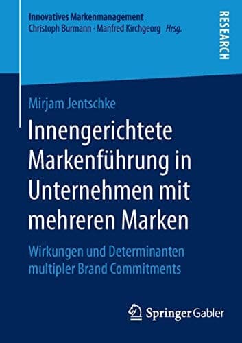 Innengerichtete Markenführung in Unternehmen mit mehreren Marken Wirkungen und Determinanten multipler Brand Commitments