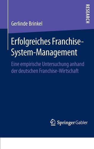 Erfolgreiches Franchise-System-Management Eine empirische Untersuchung anhand der deutschen Franchise-Wirtschaft