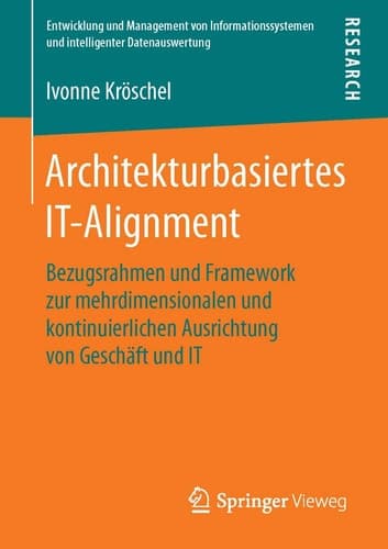 Architekturbasiertes IT-Alignment Bezugsrahmen und Framework zur mehrdimensionalen und kontinuierlichen Ausrichtung von Geschäft und IT