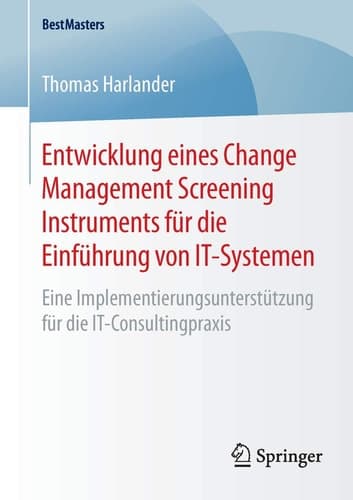 Entwicklung eines Change Management Screening Instruments für die Einführung von IT-Systemen Eine Implementierungsunterstützung für die IT-Consultingpraxis