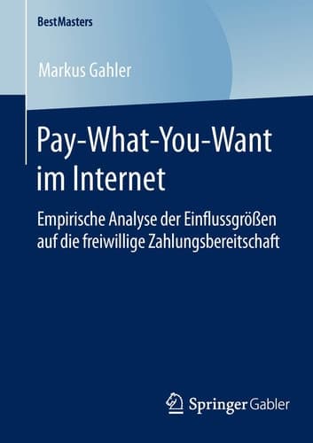 Pay-What-You-Want im Internet Empirische Analyse der Einflussgrößen auf die freiwillige Zahlungsbereitschaft