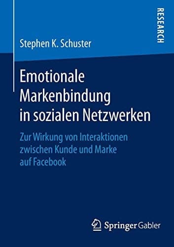 Emotionale Markenbindung in sozialen Netzwerken Zur Wirkung von Interaktionen zwischen Kunde und Marke auf Facebook