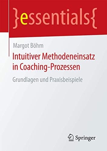 Intuitiver Methodeneinsatz in Coaching-Prozessen Grundlagen und Praxisbeispiele