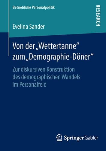 Von der „Wettertanne“ zum „Demographie-Döner“ Zur diskursiven Konstruktion des demographischen Wandels im Personalfeld