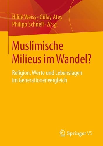 Muslimische Milieus im Wandel? Religion, Werte und Lebenslagen im Generationenvergleich