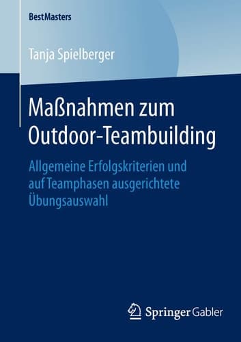 Maßnahmen zum Outdoor-Teambuilding Allgemeine Erfolgskriterien und auf Teamphasen ausgerichtete Übungsauswahl