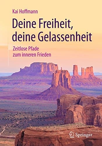 Deine Freiheit, deine Gelassenheit Zeitlose Pfade zum inneren Frieden