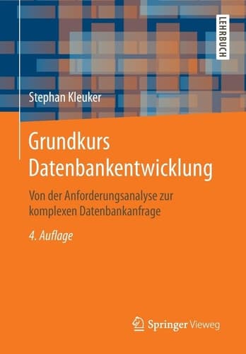 Grundkurs Datenbankentwicklung Von der Anforderungsanalyse zur komplexen Datenbankanfrage