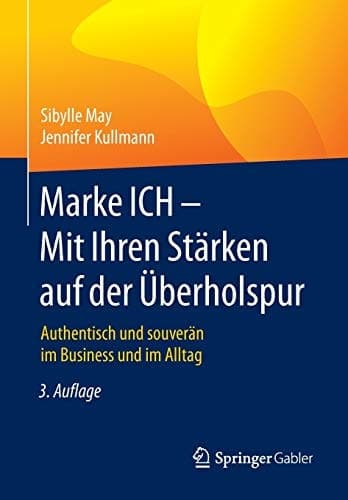 Marke ICH - Mit Ihren Stärken auf der Überholspur Authentisch und souverän im Business und im Alltag