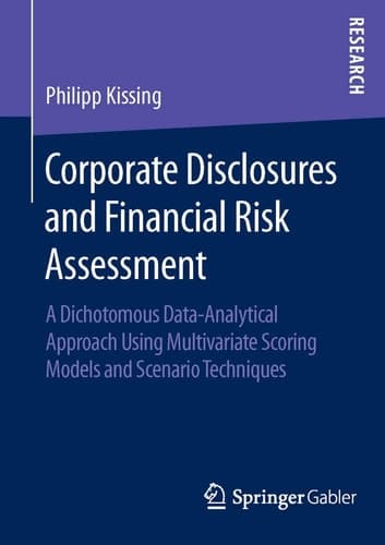 Corporate Disclosures and Financial Risk Assessment A Dichotomous Data-Analytical Approach Using Multivariate Scoring Models and Scenario Techniques