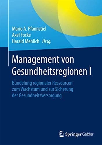 Management von Gesundheitsregionen I Bündelung regionaler Ressourcen zum Wachstum und zur Sicherung der Gesundheitsversorgung