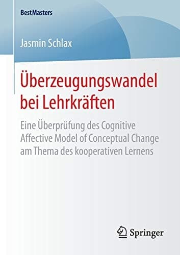 Überzeugungswandel bei Lehrkräften Eine Überprüfung des Cognitive Affective Model of Conceptual Change am Thema des kooperativen Lernens