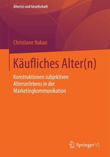 Käufliches Alter(n) Konstruktionen subjektiven Alterserlebens in der Marketingkommunikation