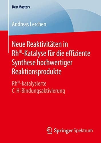 Neue Reaktivitäten in RhIII-Katalyse für die effiziente Synthese hochwertiger Reaktionsprodukte RhIII-katalysierte C-H-Bindungsaktivierung