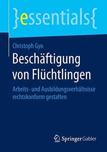 Beschäftigung von Flüchtlingen Arbeits- und Ausbildungsverhältnisse rechtskonform gestalten
