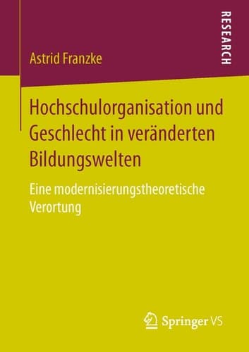 Hochschulorganisation und Geschlecht in veränderten Bildungswelten Eine modernisierungstheoretische Verortung