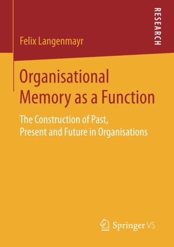 Organisational Memory as a Function The Construction of Past, Present and Future in Organisations