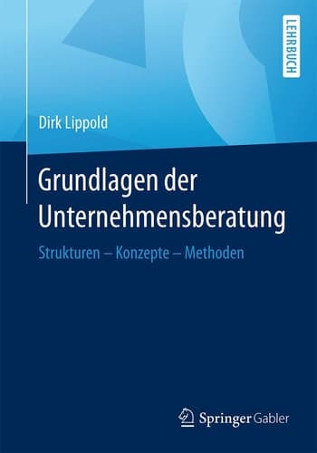 Grundlagen der Unternehmensberatung Strukturen – Konzepte – Methoden
