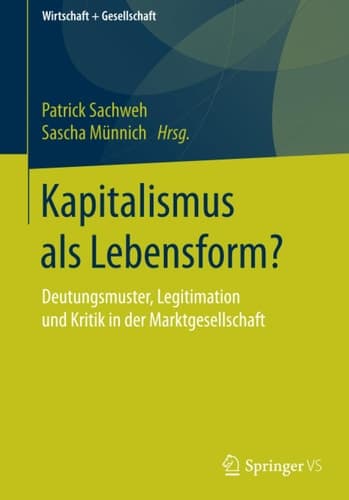 Kapitalismus als Lebensform? Deutungsmuster, Legitimation und Kritik in der Marktgesellschaft