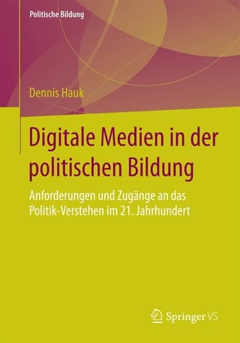 Digitale Medien in der politischen Bildung Anforderungen und Zugänge an das Politik-Verstehen im 21. Jahrhundert