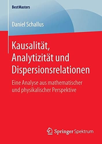Kausalität, Analytizität und Dispersionsrelationen Eine Analyse aus mathematischer und physikalischer Perspektive