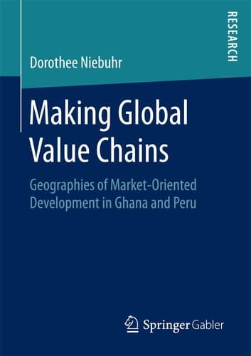 Making Global Value Chains Geographies of Market-Oriented Development in Ghana and Peru