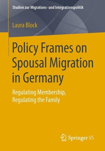 Policy Frames on Spousal Migration in Germany Regulating Membership, Regulating the Family