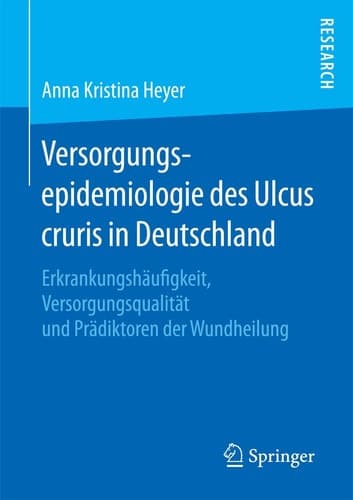 Versorgungsepidemiologie des Ulcus cruris in Deutschland Erkrankungshäufigkeit, Versorgungsqualität und Prädiktoren der Wundheilung